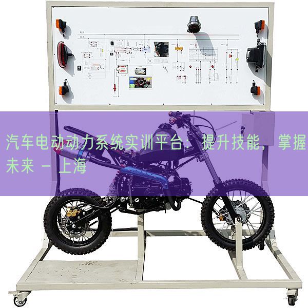 汽車電動動力系統(tǒng)實(shí)訓(xùn)平臺：提升技能，掌握未來 - 上海(圖1)