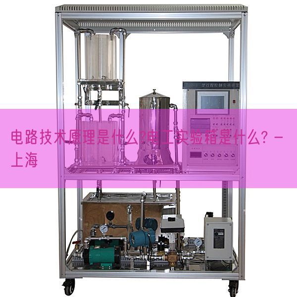 電路技術(shù)原理是什么?電工實(shí)驗(yàn)箱是什么? - 上海(圖1)