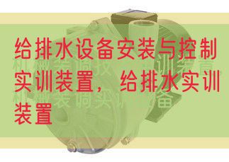 給排水設(shè)備安裝與控制實訓(xùn)裝置，給排水實訓(xùn)裝置(圖1)